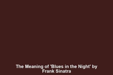 The Meaning of 'Blues in the Night' by Frank Sinatra