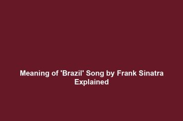 Meaning of 'Brazil' Song by Frank Sinatra Explained