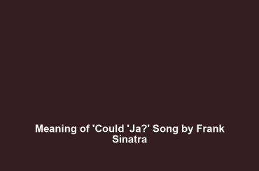 Meaning of 'Could 'Ja?' Song by Frank Sinatra