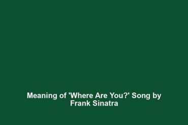 Meaning of 'Where Are You?' Song by Frank Sinatra