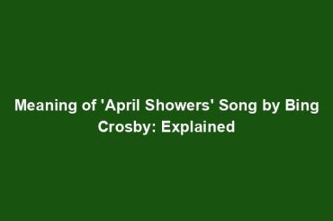 Meaning of 'April Showers' Song by Bing Crosby: Explained