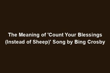 The Meaning of 'Count Your Blessings (Instead of Sheep)' Song by Bing Crosby