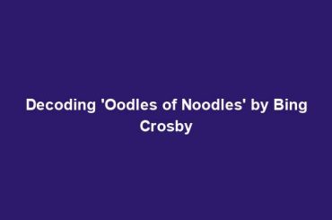 Decoding 'Oodles of Noodles' by Bing Crosby