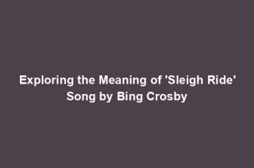 Exploring the Meaning of 'Sleigh Ride' Song by Bing Crosby