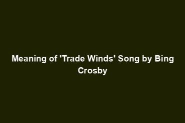 Meaning of 'Trade Winds' Song by Bing Crosby