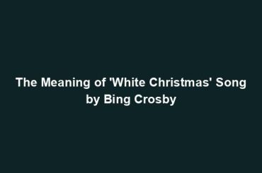 The Meaning of 'White Christmas' Song by Bing Crosby